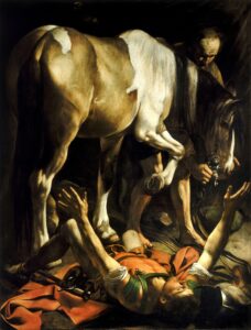 Caravaggio, Conversion of Paul the Apostle on the Road to Damascus, circa 1600-1601 Oil on canvas, 90.5 x 68.8 in Church of Santa Maria del Popolo, Rome
